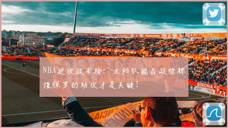 NBA进攻效率榜：太阳队能否延续辉煌保罗的助攻才是关键！