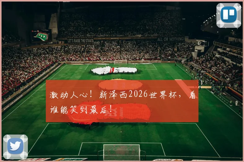 激动人心！新泽西2026世界杯，看谁能笑到最后！