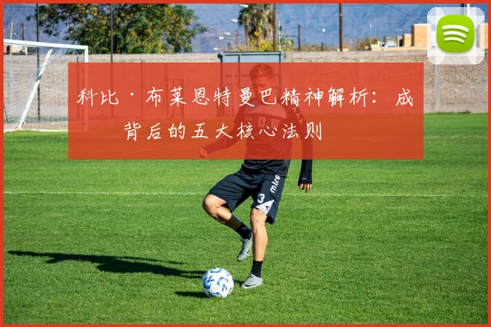 科比·布莱恩特曼巴精神解析：成功背后的五大核心法则